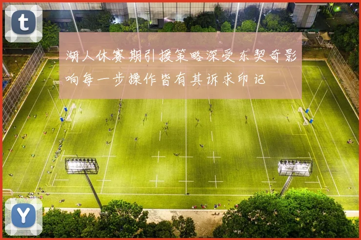 湖人休赛期引援策略深受东契奇影响每一步操作皆有其诉求印记
