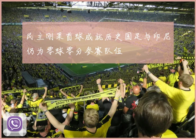 民主刚果首球成就历史国足与印尼仍为零球零分参赛队伍